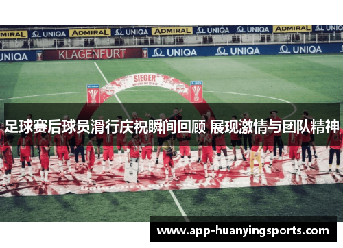 足球赛后球员滑行庆祝瞬间回顾 展现激情与团队精神