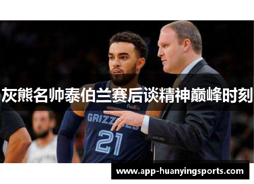 灰熊名帅泰伯兰赛后谈精神巅峰时刻